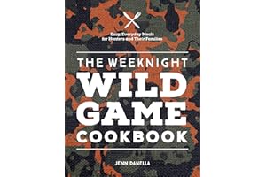The Weeknight Wild Game Cookbook: Easy, Everyday Meals for Hunters and Their Families