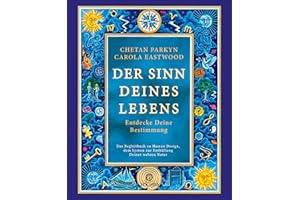 Der Sinn Deines Lebens: Entdecke Deine Bestimmung - Das Begleitbuch zu Human Design, dem System zur Enthüllung Deiner wahren Natur