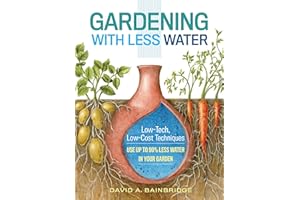 Gardening with Less Water: Low-Tech, Low-Cost Techniques; Use up to 90% Less Water in Your Garden