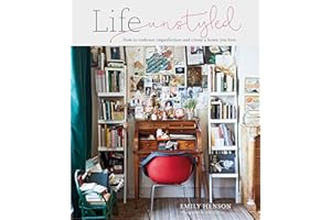 Life Unstyled: How to Embrace Imperfection and Create a Home You Love