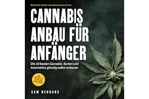 Cannabis Anbau für Anfänger: Die 10 besten Cannabis Sorten und Automatics günstig selber anbauen - Schritt für Schritt vom Sa