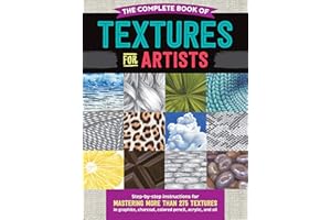 The Complete Book of Textures for Artists: Step-By-Step Instructions for Mastering More Than 275 Textures in Graphite, Charcoal, Colored Pencil, Acrylic, and Oil