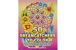 50 DREAMCATCHERS TO COLOR: A Beautiful Dreamcatcher Mandala Coloring Book, Containing 50 Whimsical Dreamcatchers of Various Shapes and Additional Elements, Such as Flowers, Feathers, Ribbons and More