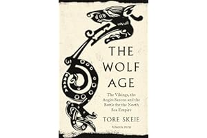 The Wolf Age: The Vikings, the Anglo-Saxons and the Battle for the North Sea Empire