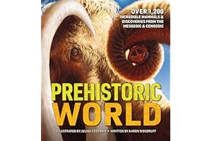 Prehistoric World: Over 1,200 Incredible Mammals and Discoveries from the Mesozoic and Cenozoic