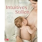 Intuitives Stillen: Einfach und entspannt – Dem eigenen Gefühl vertrauen – Die Beziehung zum Baby stärken (German Edition)