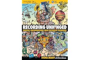 Recording Unhinged: Creative and Unconventional Music Recording Techniques