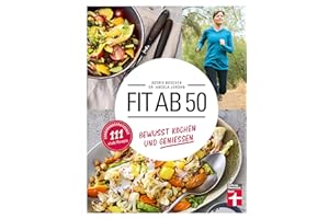 Fit ab 50: 111 vitale Rezepte - Kochbuch & Gesundheitsratgeber zugleich - 111 vitale und unkomplizierte Rezepte - Für den Lebensalltag ab 50 Jahren: Gesund kochen und genießen