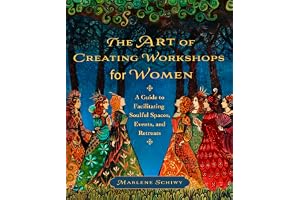 The Art of Creating Workshops for Women: A Guide to Facilitating Soulful Spaces, Events, and Retreats