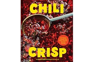 Chili Crisp: 50+ Recipes to Satisfy Your Spicy, Crunchy, Garlicky Cravings