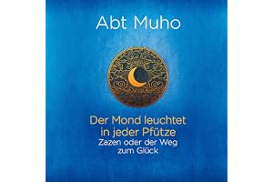 Der Mond leuchtet in jeder Pfütze: Zazen oder der Weg zum Glück