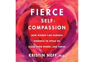 Fierce Self-Compassion: How to Harness Kindness to Speak Up, Claim Your Power, and Thrive