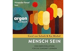 Mensch sein: Von der Evolution für die Zukunft lernen