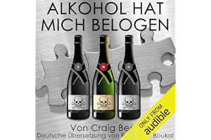 Alkohol Hat Mich Belogen [Alcohol Has Lied to Me]: Der intelligente Ausstieg aus der Alkoholabhängigkeit