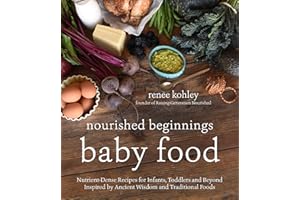 Nourished beginnings baby food: Nutrient-Dense Recipes for Infants, Toddlers and Beyond Inspired by Ancient Wisdom and Traditional Foods