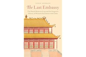 The Last Embassy: The Dutch Mission of 1795 and the Forgotten History of Western Encounters with China