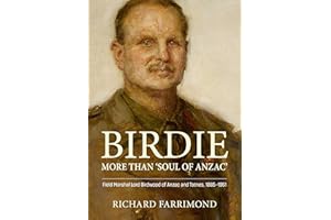 Birdie - More Than 'Soul of Anzac': Field Marshal Lord Birdwood of Anzac and Totnes, 1865-1951
