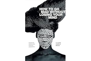 How to Go Mad Without Losing Your Mind: Madness and Black Radical Creativity