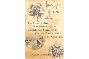 Apocalypse of Settler Colonialism: The Roots of Slavery, White Supremacy, and Capitalism in 17th Century North America and the Caribbean