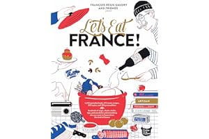 Let's Eat France!: 1,250 specialty foods, 375 iconic recipes, 350 topics, 260 personalities, plus hundreds of maps, charts, tricks, tips, and ... you want to know about the food of France