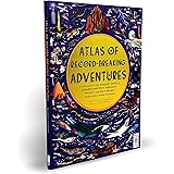 Atlas of Record-Breaking Adventures: A collection of the BIGGEST, FASTEST, LONGEST, TOUGHEST, TALLEST and MOST DEADLY things