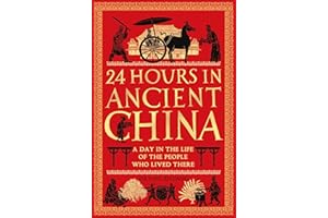 24 Hours in Ancient China: A Day in the Life of the People Who Lived There (24 Hours in Ancient History)