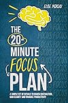 The 20-Minute Focus Plan: A Simple Set of Rituals to Banish Distraction, Gain Clarity and Enhance Productivity