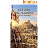 La Cruz del Alcoraz: Novela hist&oacute;rica del asedio y la batalla de Huesca en 1096