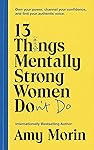 13 Things Mentally Strong Women Don't Do: Own Your Power, Channel Your Confidence, and Find Your Authentic Voice