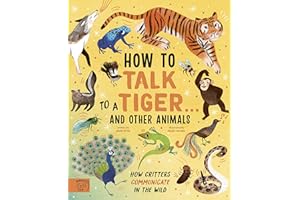 How to Talk to a Tiger… and other animals: How Critters Communicate in the Wild