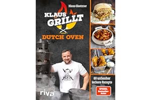 Klaus grillt: Dutch Oven: 60 unfassbar leckere Rezepte. Das 2. Buch des größten deutschen Grill-YouTubers. Chicken Curry, BBQ-Roulade, Pulled Beef, Gyrossuppe, Wurstgulasch
