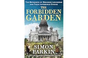 The Forbidden Garden: The Botanists of Besieged Leningrad and Their Impossible Choice