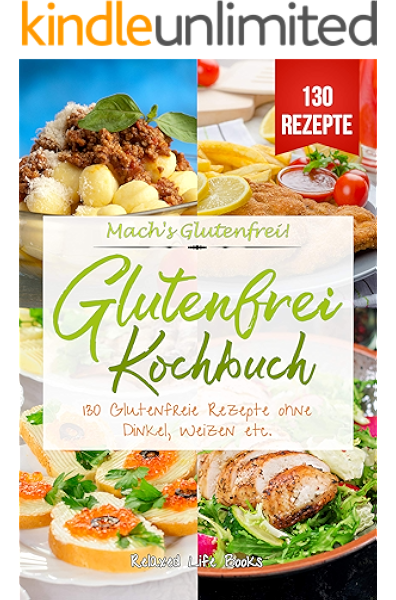 mach s glutenfrei glutenfrei kochbuch 130 glutenfreie rezepte ohne dinkel weizen etc glutenfrei kochen und backen fur anfanger ebook books relaxed life amazon de kindle shop