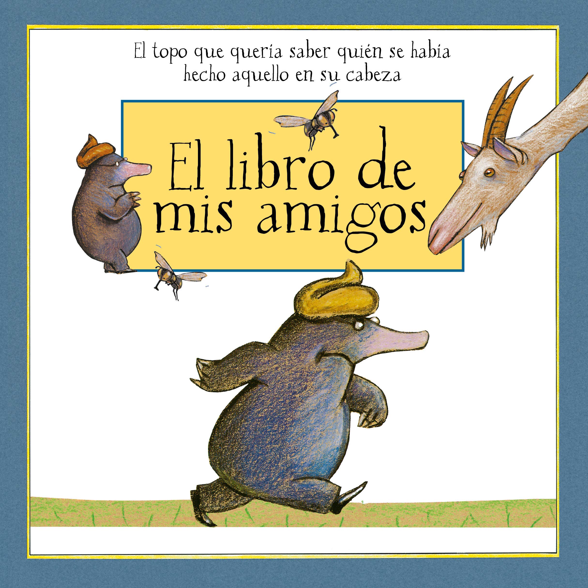 El libro de mis amigos con las ilustraciones de El topo que quería saber quién se había hecho eso en su cabeza