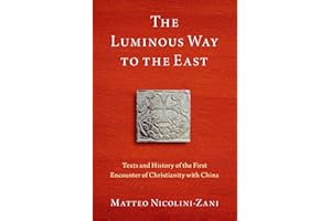 The Luminous Way to the East: Texts and History of the First Encounter of Christianity with China (AAR Religion in Translation)