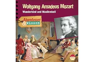 Wolfgang Amadeus Mozart - Wunderkind und Musikrebell: Abenteuer & Wissen