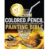 Colored Pencil Painting Bible: Techniques for Achieving Luminous Color and Ultra-realistic Effects