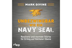 Unbezwingbar wie ein Navy SEAL: Resilienz und mentale Stärke für Erfolg auf höchster Ebene