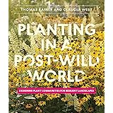 Rainer, T: Planting in a Post-Wild World: Designing Plant Communities for Resilient Landscapes
