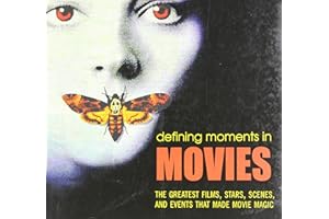 Defining Moments in Movies: The Greatest Films, Stars, Scenes and Events That Made Movie Magic