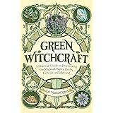 Green Witchcraft: A Practical Guide to Discovering the Magic of Plants, Herbs, Crystals, and Beyond