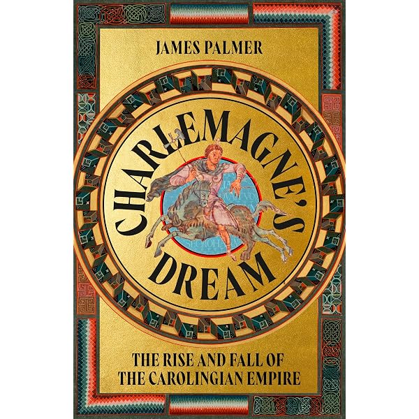 Charlemagne's Dream: The Rise and Fall of the Carolingian Empire