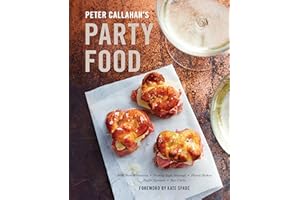 Peter Callahan's Party Food: Mini Hors d'oeuvres, Family-Style Settings, Plated Dishes, Buffet Spreads, Bar Carts: A Cookbook