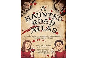 A Haunted Road Atlas: Sinister Stops, Dangerous Destinations, and True Crime Tales