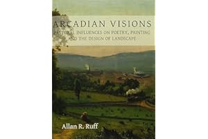 Arcadian Visions: Pastoral Influences on Poetry, Painting and the Design of Landscape