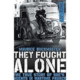 They Fought Alone: The True Story of SOE's Agents in Wartime France