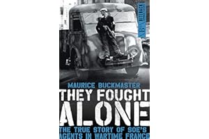 They Fought Alone: The True Story of SOE's Agents in Wartime France: The Story of British Agents in France