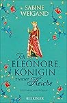 Ich, Eleonore, K&ouml;nigin zweier Reiche: Historischer Roman