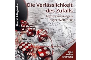 Die Verlässlichkeit des Zufalls: Nebenwirkungen einer Weltreise - Eine wahre Erzählung