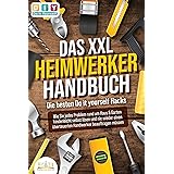 DAS XXL HEIMWERKER HANDBUCH - Die besten Do it yourself Hacks: Wie Sie jedes Problem rund um Haus & Garten kinderleicht selbs